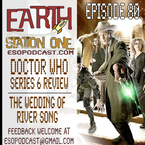Earth Station One Episode 80 - We Wrap Up Doctor Who Series 6