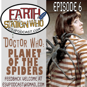 Earth Station Who Episode 6: The Planet of Spiders