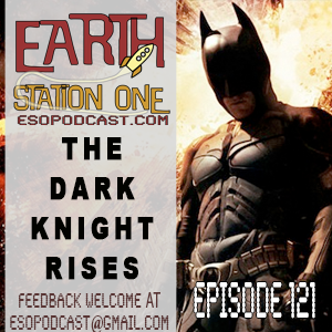 Earth Station One Episode 121: The Dark Knight Rises Movie Reveiw