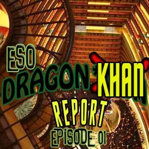 ESO Dragon*Khan Report Episode 1