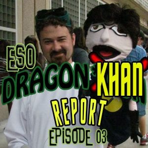 ESO Dragon*Khan Report Episode 03