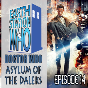 Earth Station Who Episode 14: Asylum of the Daleks
