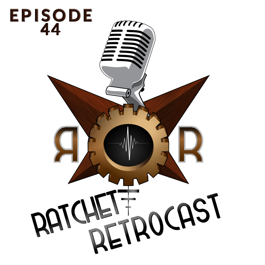 Ratchet Retrocast ep 44