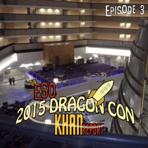 The ESO 2015 DragonCon Khan Report Ep 3
