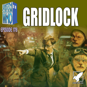 Earth Station Who Podcast Ep 178 - Gridlock