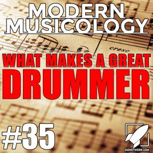 Modern Musicology #35 - What Makes a Great Drummer