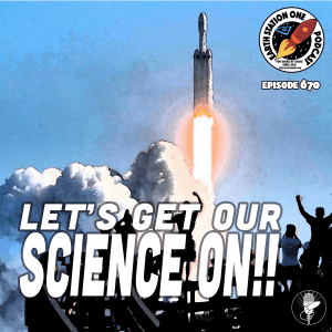 Earth Station One Ep 670 - Let's Get Our Science On!!!