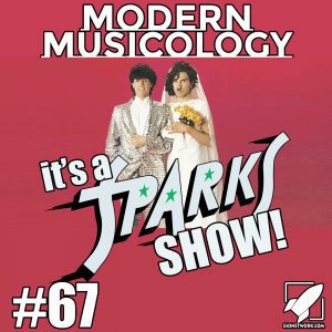 Modern Musicology #67 - It's a SPARKS Show!