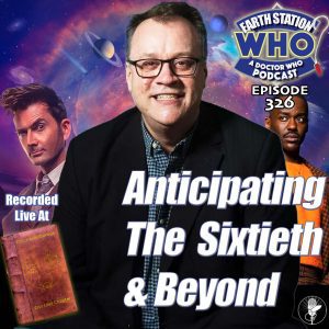 Earth Station Who Ep 326 - Anticipating The Sixtieth & Beyond