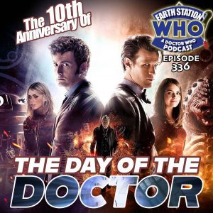 The Tenth Anniversary of The Day of The Doctor - Earth Station Who Ep 336