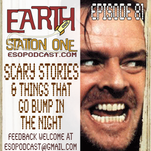 Earth Station One Episode 81 - Scary Stories & Things that go bump in the night