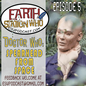 Earth Station Who Epsiode 5: Spearhead from Space