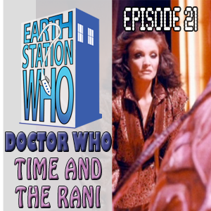 Earth Station Who Episode 21: Time and The Rani