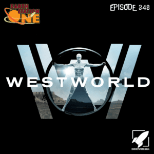 Earth Station One Podcast Ep 348 - Westworld