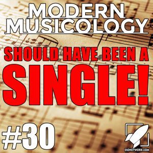 Modern Musicology #30 - Should Have Been a Single!