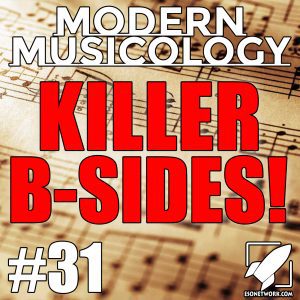 Modern Musicology #31 - Killer B-Sides