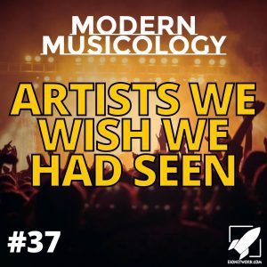 Modern Musicology #37 - Artists We Wish We'd Seen