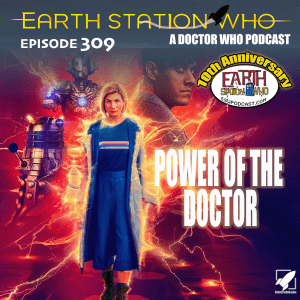 Earth Station Who Ep 309 - Power of The Doctor