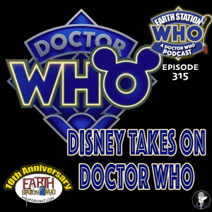 Earth Station Who Ep 315 - Disney Takes On Doctor Who