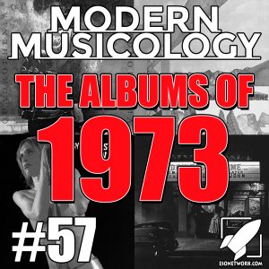 Modern Musicology #57 - The Albums of 1973