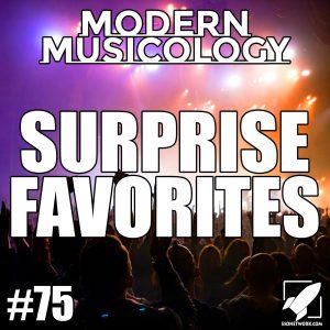 Modern Musicology #75 - Surprise Favorites