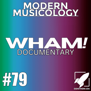 Modern Musicology #79 - Reviewing the Wham! Documentary