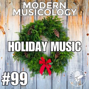 Modern Musicology #99 - Holiday Music