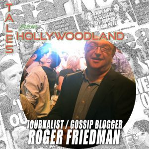 Tales From Hollywoodland Ep 32 | Jounalist / Gossip Blogger Roger Friedman