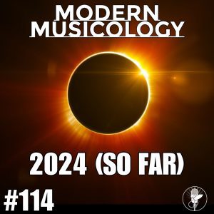 Modern Musicology #114 - 2024 (So Far)