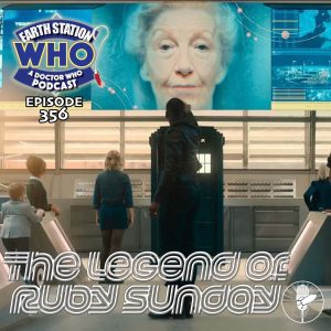 Earth Station Who Ep 356 - The Legend of Ruby Sunday Review