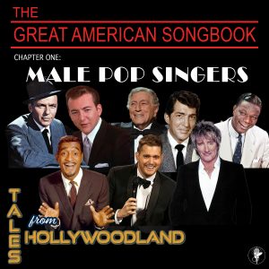 Tales From Hollywoodland Ep 45, The Great American Songbook Chapter 1: Male Pop Singers