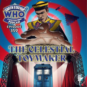 Earth Station Who Ep 359 | The Celestial Toymaker