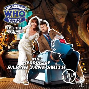 The Wedding of Sarah Jane Smith Review - Earth Station Who Ep 387