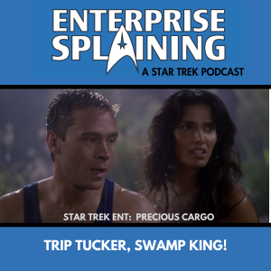 Top portion features the EnterpriseSplaining logo with the subheading “A Star Trek Podcast” Middle portion is an image from the Enterprise episode Precious Cargo showing Trip and guest star Padma Laxmi looking sweaty and ruffled in a swamp with the words “Star Trek ENT: Precious Cargo. Below, there’s a section in blue with the white letters saying “Trip Tucker, Swamp King!”