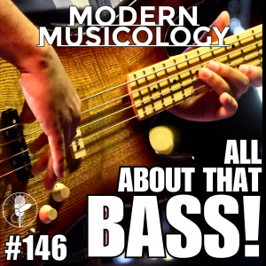 Modern Musicology #146 - All About That BASS!