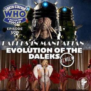 Earth Station Who 390 - Daleks in Manhattan / Evolution of the Daleks