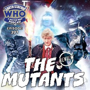 Earth Station Who Ep 391 | The Mutants Review