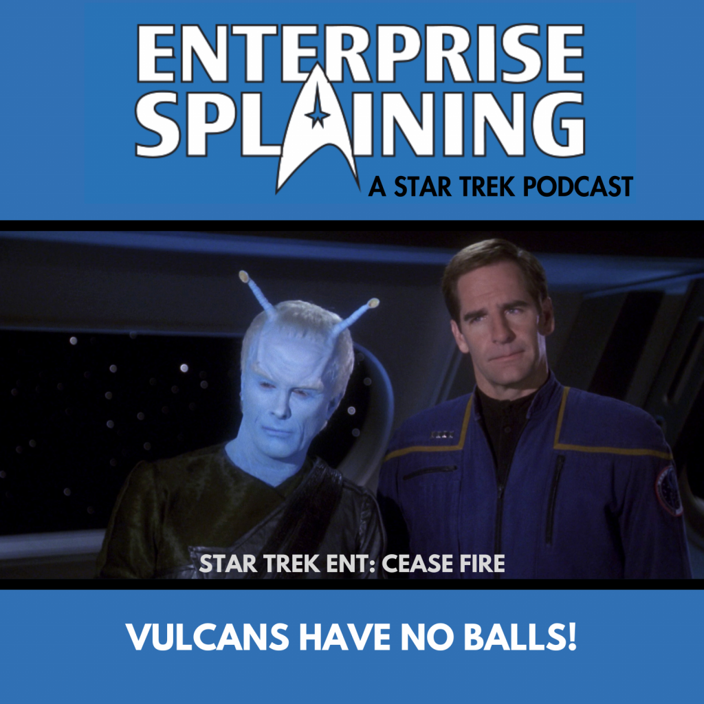 Top portion features the EnterpriseSplaining logo with the subheading “A Star Trek Podcast” Middle portion is an image from the Enterprise episode Cease Fire showing The Andorian Shran and Captain Archer with the words “Star Trek Enterprise: Cease Fire. Below, there’s a section in blue with the white letters saying “Vulcans Have No Balls!”
