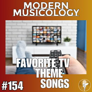 Modern Musicology #154 - TV Theme Songs!