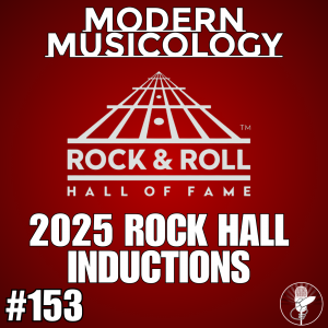 Modern Musicology #153 - 2025 Rock Hall Inductions!