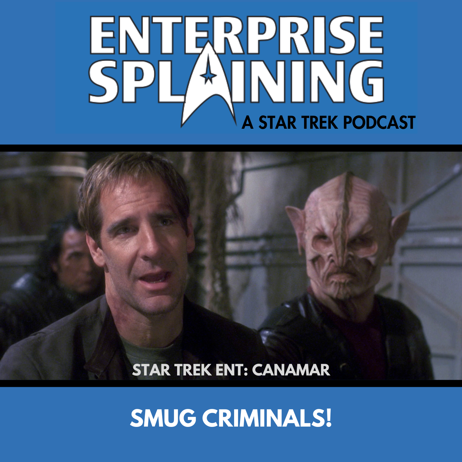 Top portion features the EnterpriseSplaining logo with the subheading “A Star Trek Podcast” Middle portion is an image from the Enterprise episode Canamar showing a smug looking archer with an alien standing behind him with the words “Star Trek Enterprise: Canamar. Below, there’s a section in blue with the white letters saying “Smug Criminals!”
