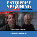 Top portion features the EnterpriseSplaining logo with the subheading “A Star Trek Podcast” Middle portion is an image from the Enterprise episode Canamar showing a smug looking archer with an alien standing behind him with the words “Star Trek Enterprise: Canamar. Below, there’s a section in blue with the white letters saying “Smug Criminals!” Over the image is a stamp saying “SECOND CONTACT”