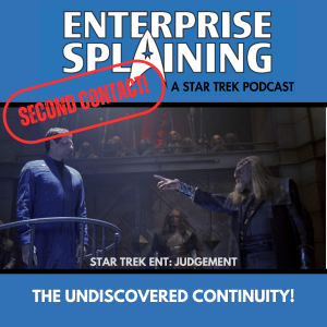 Top portion features the EnterpriseSplaining logo with the subheading “A Star Trek Podcast” Middle portion is an image from the Enterprise episode Judgement showing Archer standing in trial in a Klingon court. He's on a raised platform, there are Klingons in the peanut gallery, and an angry Klingon is pointing at Archer accusingly. with the words “Star Trek Enterprise: Judgement. Below, there’s a section in blue with the white letters saying “The Undiscovered Continuity!” Over the image is a stamp saying “SECOND CONTACT”