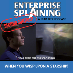 Top portion features the EnterpriseSplaining logo with the subheading “A Star Trek Podcast” Middle portion is an image from the Enterprise episode The Crossing showing Trip staring at a wisp with the words “Star Trek Enterprise: The Crossing . Below, there’s a section in blue with the white letters saying “When You Wisp Upon a Starship!” Over the image is a stamp saying “SECOND CONTACT”
