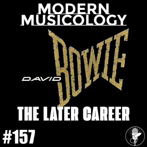 Modern Musicology #157 - Bowie: The Later Career