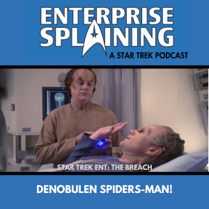Top portion features the EnterpriseSplaining logo with the subheading “A Star Trek Podcast” Middle portion is an image from the Enterprise episode The Breach showing Phlox in sick bay standing over a patient who is lying in a bed. The patient has his hand up, as if refusing something Phlox has offered with the words “Star Trek Enterprise: The Breach. Below, there’s a section in blue with the white letters saying “Denobulan Spiders-Man!”