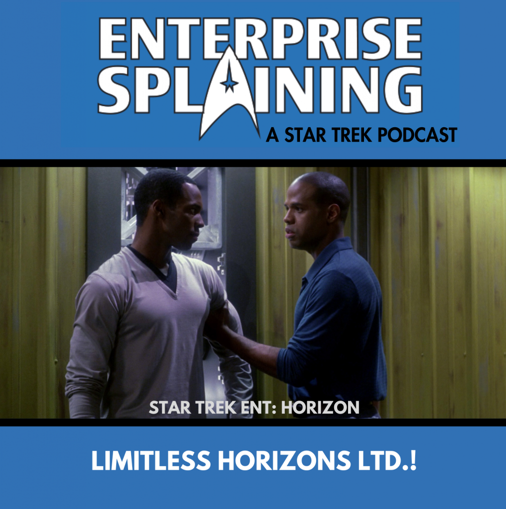 Top portion features the EnterpriseSplaining logo with the subheading “A Star Trek Podcast” Middle portion is an image from the Enterprise episode Horizon showing Travis's brother grabbing his arm with the words “Star Trek Enterprise: Horizon. Below, there’s a section in blue with the white letters saying “Limitless Horizons Ltd.!”