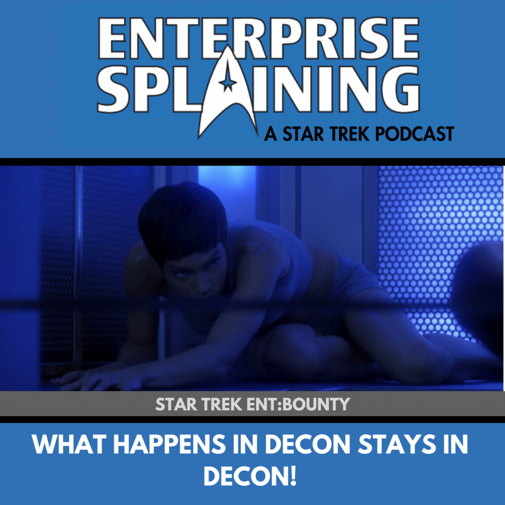 Top portion features the EnterpriseSplaining logo with the subheading “A Star Trek Podcast” Middle portion is an image from the Enterprise episode Bounty showing T'Pol crawling on the floor under the blue light of the decon chamber with the words “Star Trek Enterprise: Bounty. Below, there’s a section in blue with the white letters saying “What Happens in Decon Stays in Decon!”