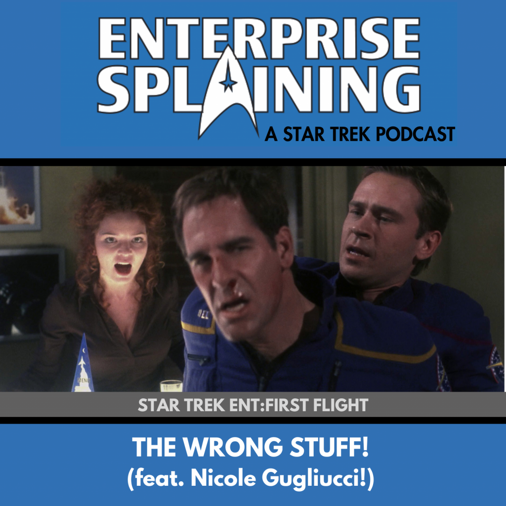Top portion features the EnterpriseSplaining logo with the subheading “A Star Trek Podcast” Middle portion is an image from the Enterprise episode First Flight showing Archer in the foreground looking angry, with a bruised face. Trip his behind him on his right, holding him back, and a woman with red curly hair is standing to their left, looking concerned. with the words “Star Trek Enterprise: First Flight. Below, there’s a section in blue with the white letters saying “The Wrong Stuff! (feat. Nicole Gugliucci)”