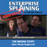 Top portion features the EnterpriseSplaining logo with the subheading “A Star Trek Podcast” Middle portion is an image from the Enterprise episode First Flight showing Archer in the foreground looking angry, with a bruised face. Trip his behind him on his right, holding him back, and a woman with red curly hair is standing to their left, looking concerned with the words “Star Trek Enterprise: First Flight. Below, there’s a section in blue with the white letters saying “The Wrong Stuff!” Over the image is a stamp saying “SECOND CONTACT”